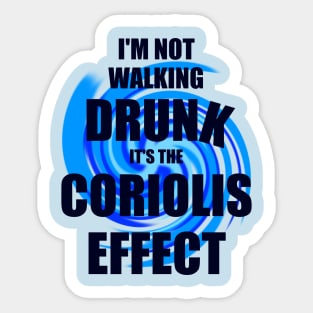 I'm not walking drunk, it's the Coriolis effect Sticker